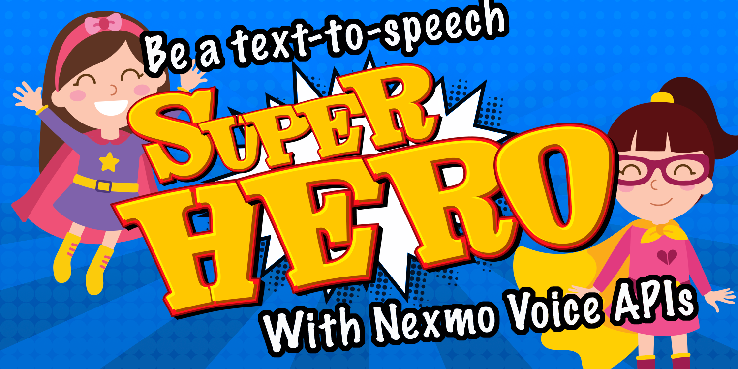 Be a text-to-speech superhero with Nexmo Voice APIs
